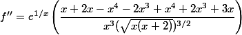 f'' = e^{1/x}\left(\dfrac{x+2x-x^4-2x^3+x^4+2x^3+3x}{x^3(\sqrt{x(x+2)})^{3/2}}\right)